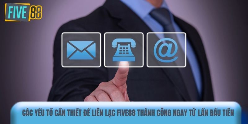 Các yếu tố cần thiết để liên lạc Five88 thành công ngay từ lần đầu tiên