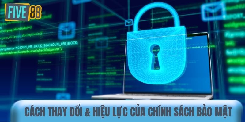 Cách thức thay đổi và hiệu lực của chính sách bảo mật