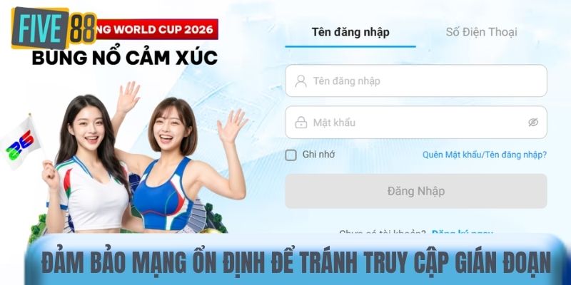 Đảm bảo mạng ổn định để tránh truy cập gián đoạn