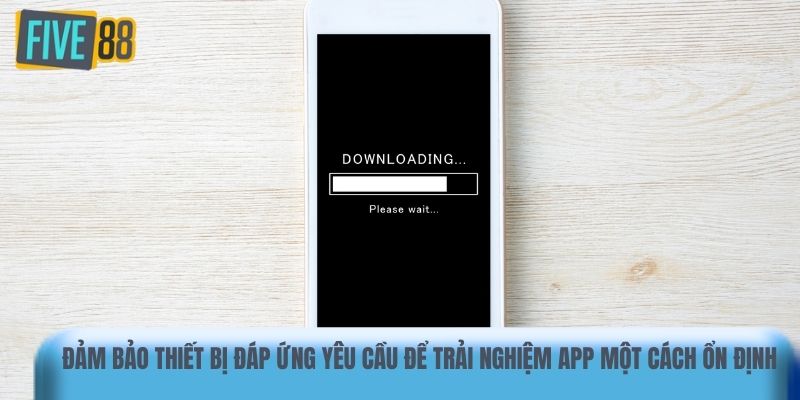 Đảm bảo thiết bị đáp ứng yêu cầu để trải nghiệm app một cách ổn định