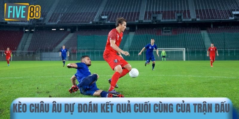 Kèo châu Âu dự đoán kết quả cuối cùng của trận đấu 