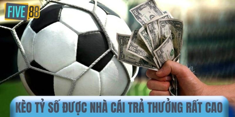 Kèo tỷ số được nhà cái trả thưởng rất cao 