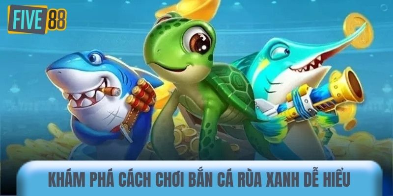 Khám phá cách chơi bắn cá Rùa Xanh dễ hiểu