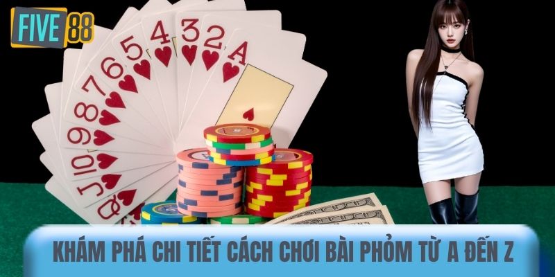 Khám phá chi tiết cách chơi bài Phỏm từ A đến Z