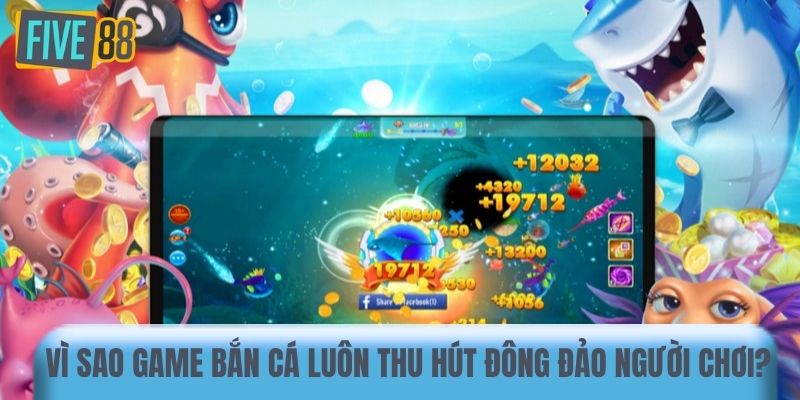 Vì sao game bắn cá luôn thu hút đông đảo người chơi?
